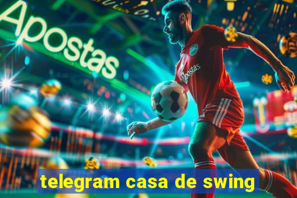 telegram casa de swing